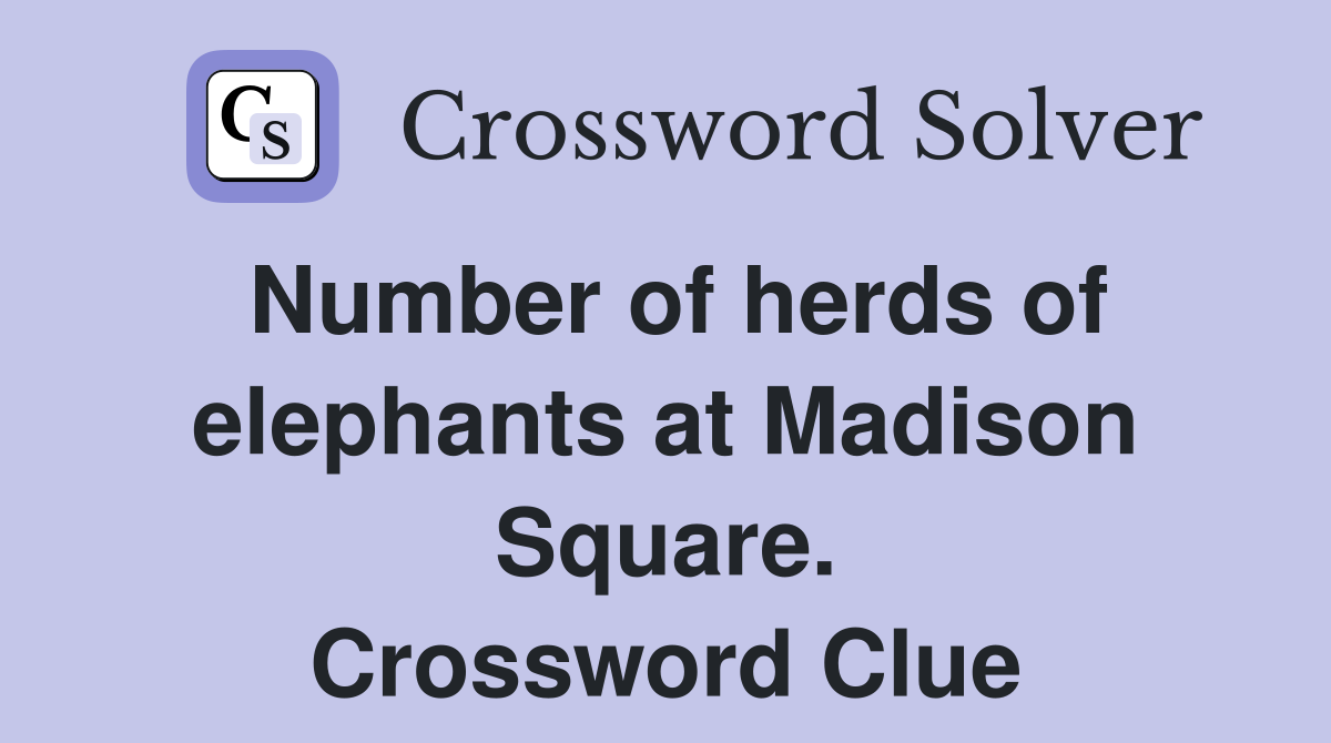 Number of herds of elephants at Madison Square. Crossword Clue