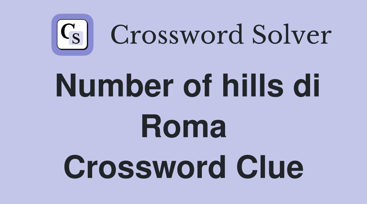 Number of hills di Roma Crossword Clue