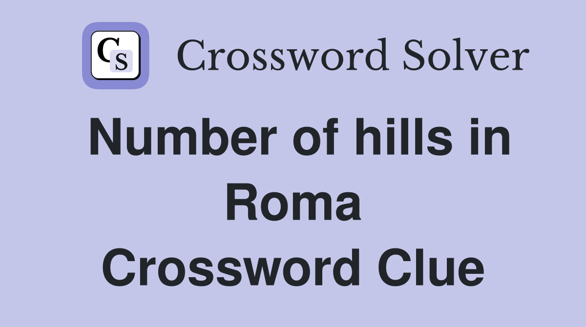 Number of hills in Roma Crossword Clue