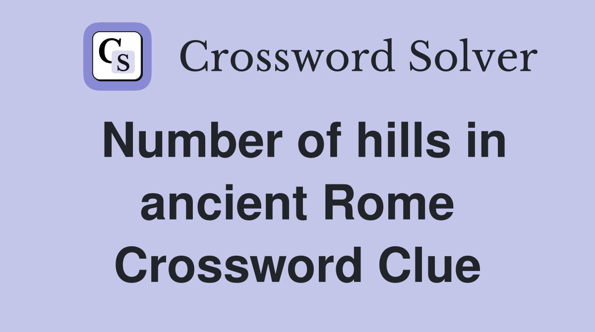 Number of hills in ancient Rome Crossword Clue