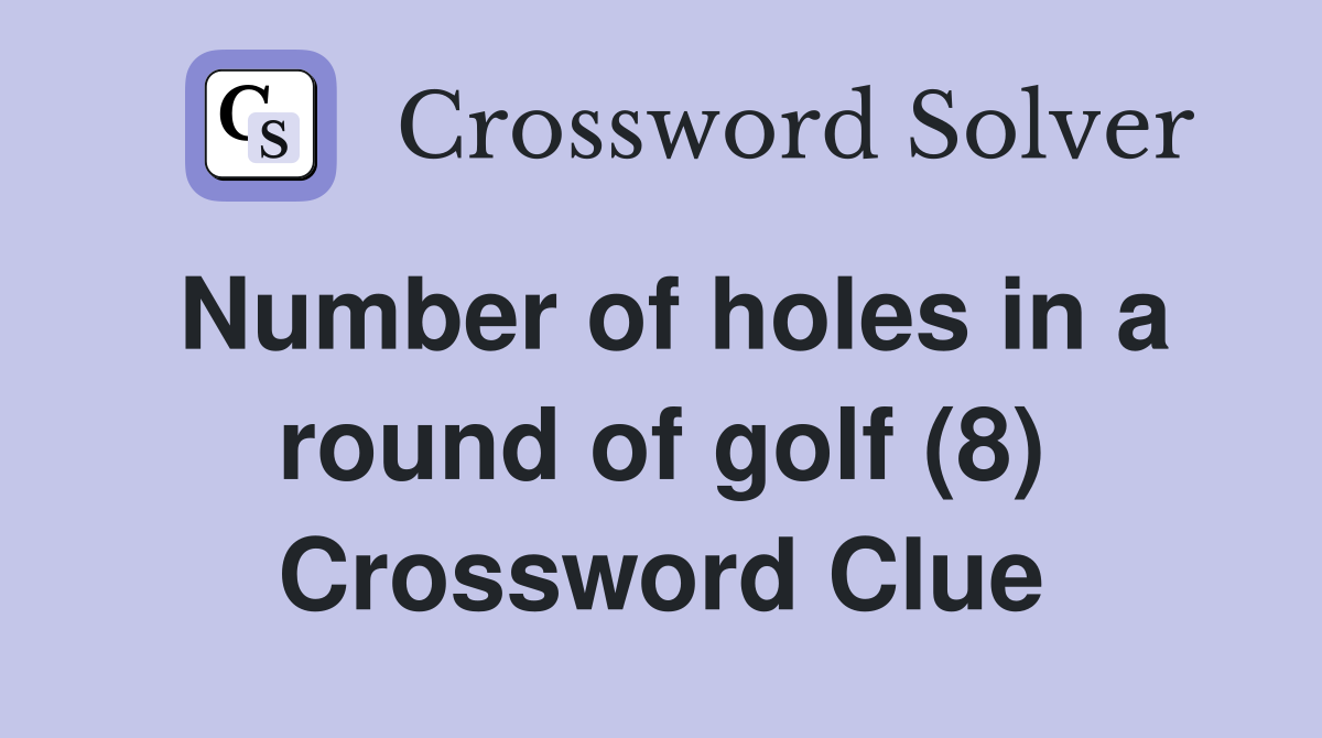 Number of holes in a round of golf (8) Crossword Clue