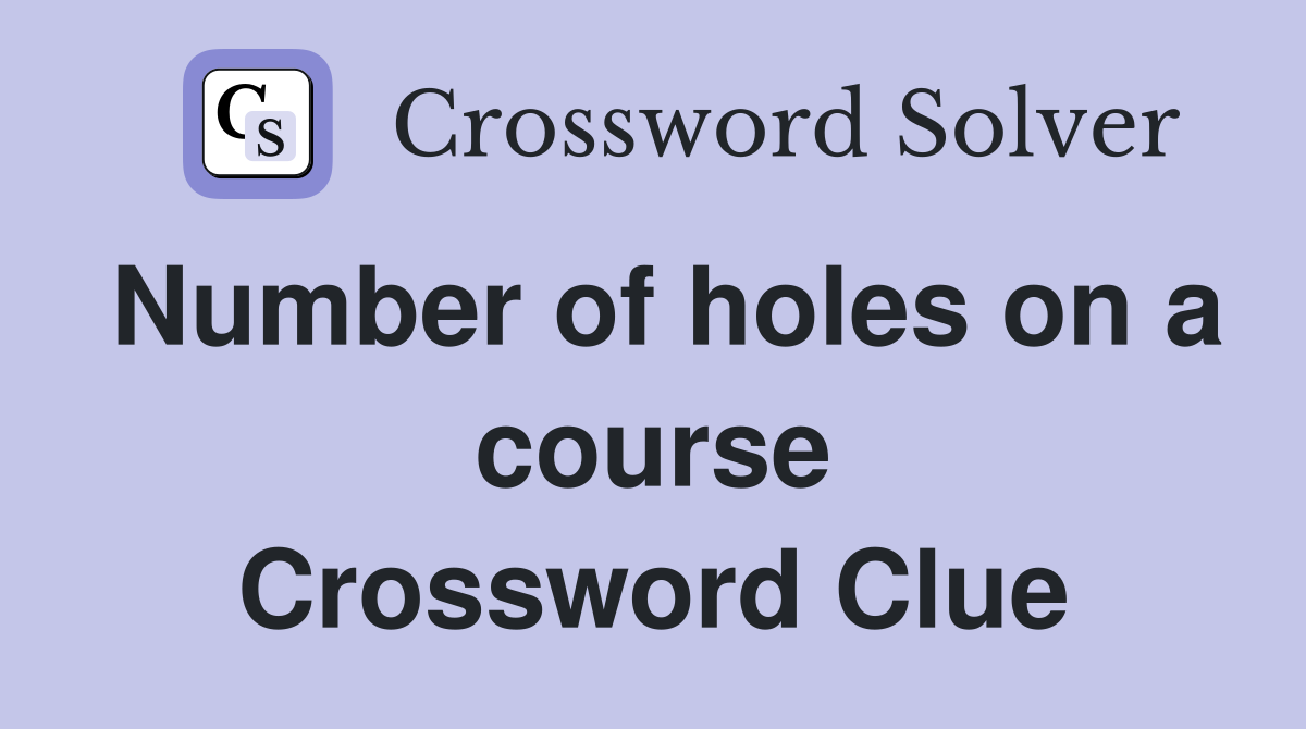 Number of holes on a course Crossword Clue