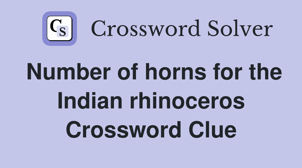 Number of horns for the Indian rhinoceros Crossword Clue