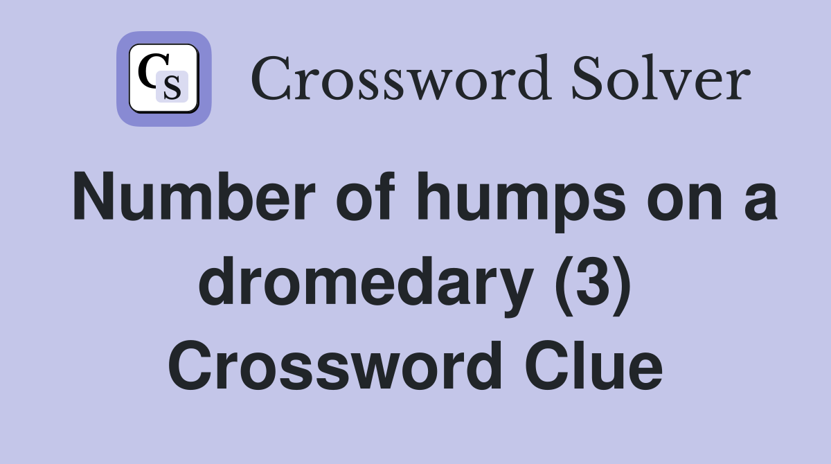 Number of humps on a dromedary (3) Crossword Clue