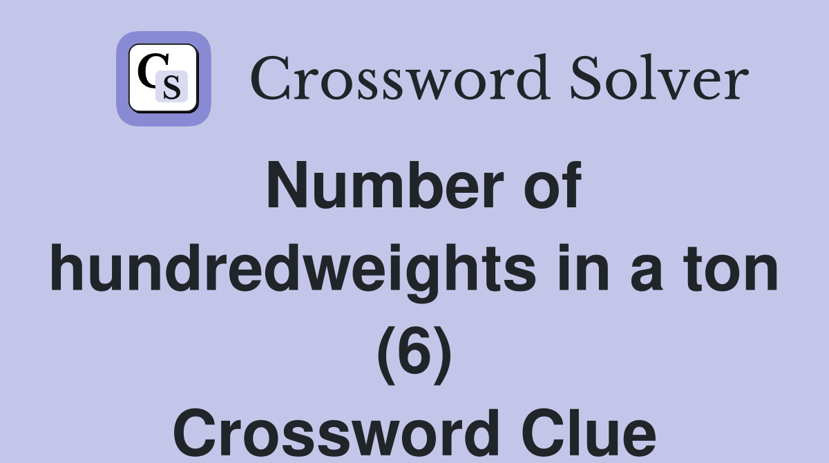 Number of hundredweights in a ton (6) Crossword Clue