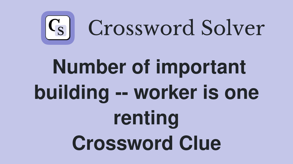 Number of important building -- worker is one renting Crossword Clue