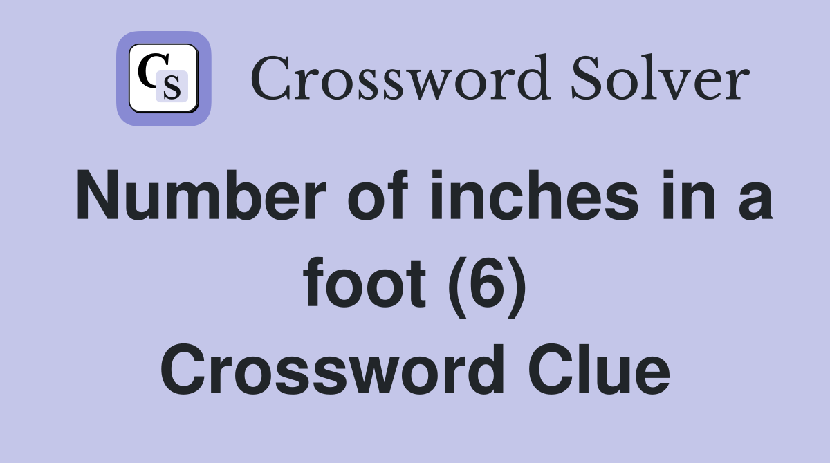 Number of inches in a foot (6) Crossword Clue