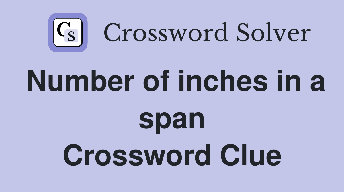 Number of inches in a span Crossword Clue