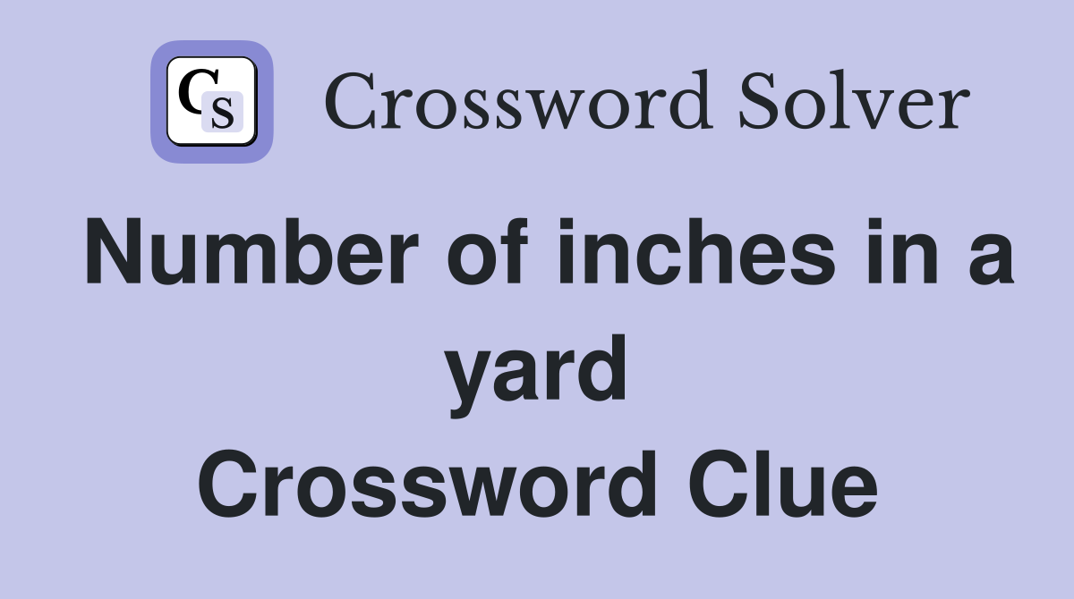 Number of inches in a yard Crossword Clue