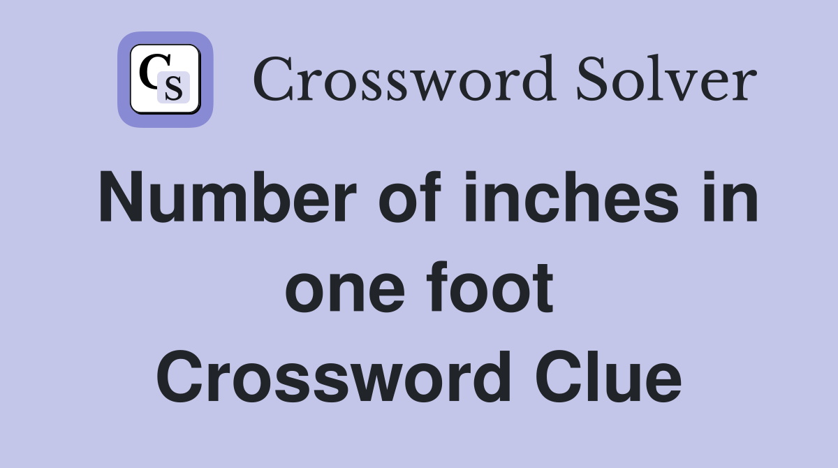 Number of inches in one foot Crossword Clue