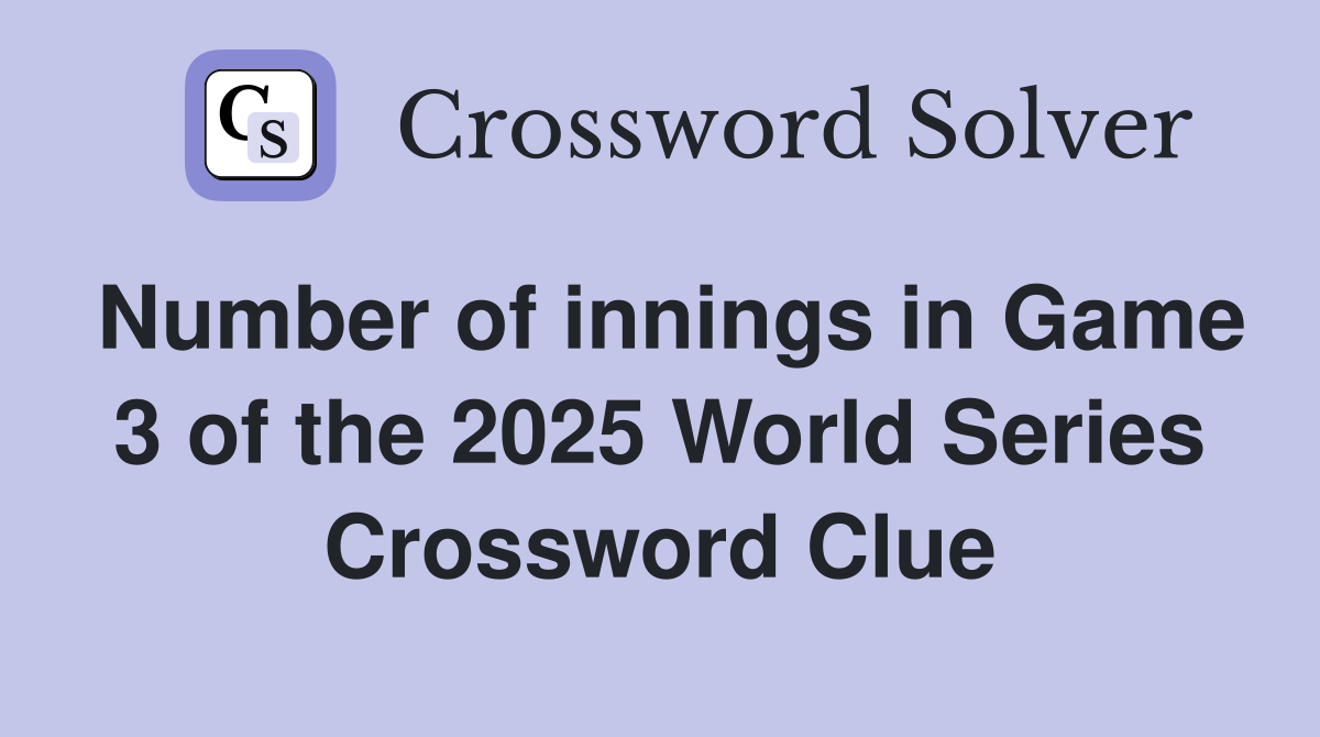 Number of innings in Game 3 of the 2025 World Series Crossword Clue