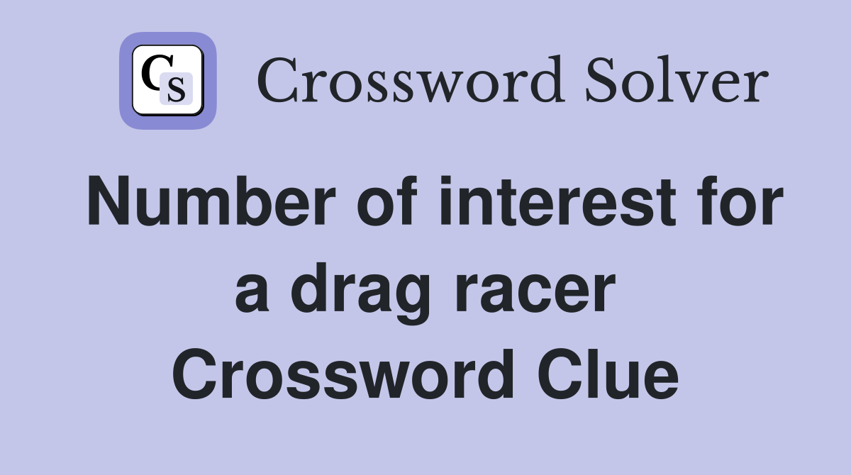 Number of interest for a drag racer Crossword Clue
