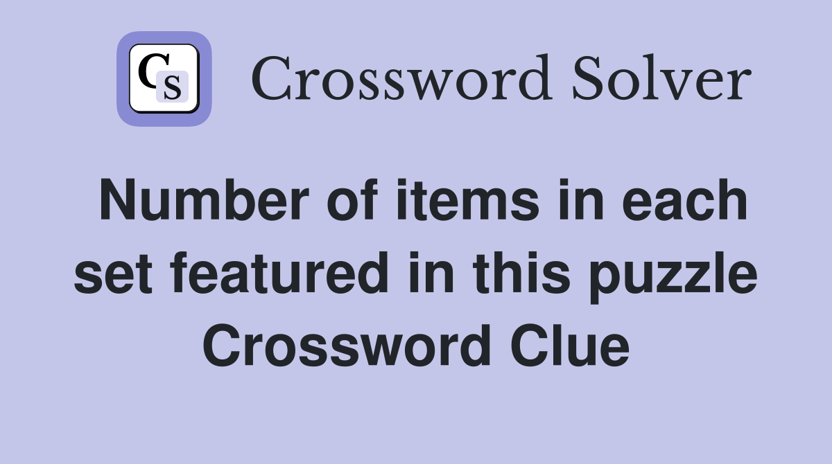 Number of items in each set featured in this puzzle Crossword Clue