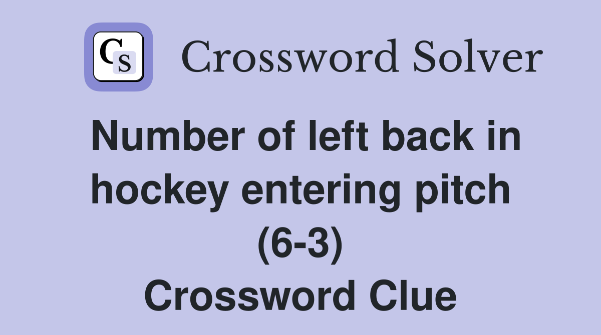 Number of left back in hockey entering pitch (6-3) Crossword Clue