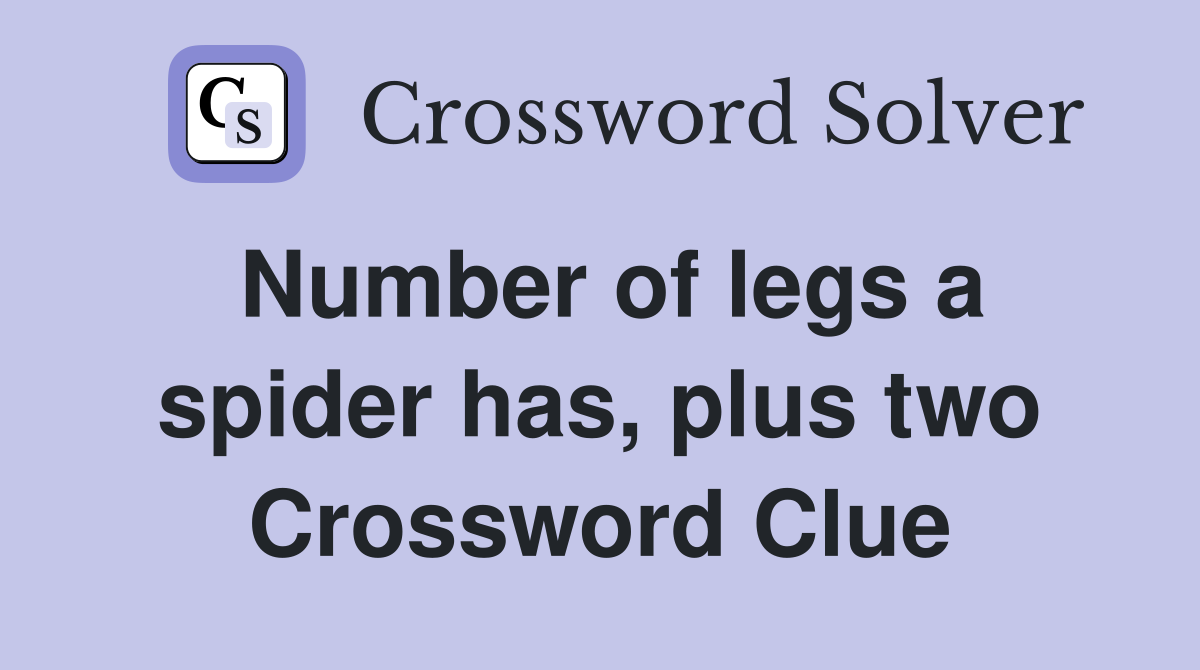 Number of legs a spider has, plus two Crossword Clue