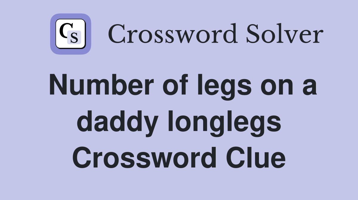 Number of legs on a daddy longlegs Crossword Clue