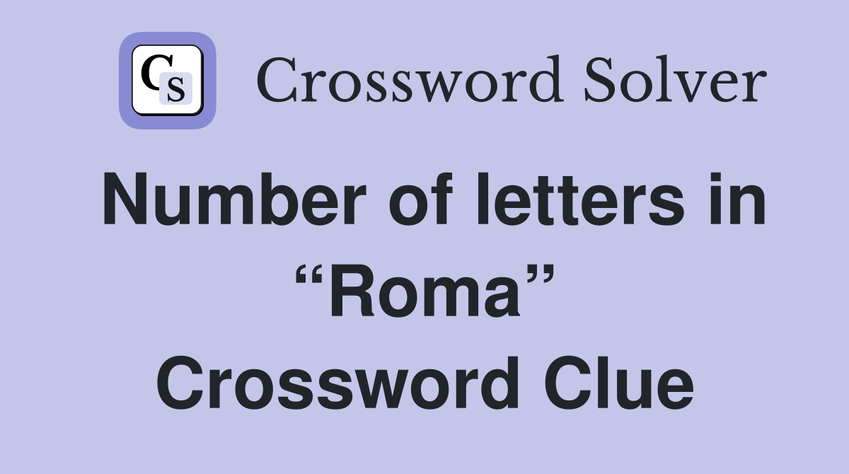 Number of letters in “Roma” Crossword Clue