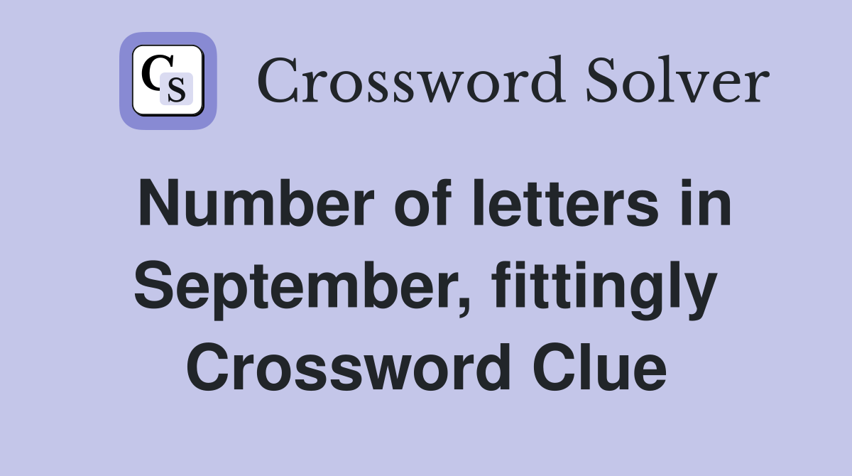 Number of letters in September, fittingly Crossword Clue
