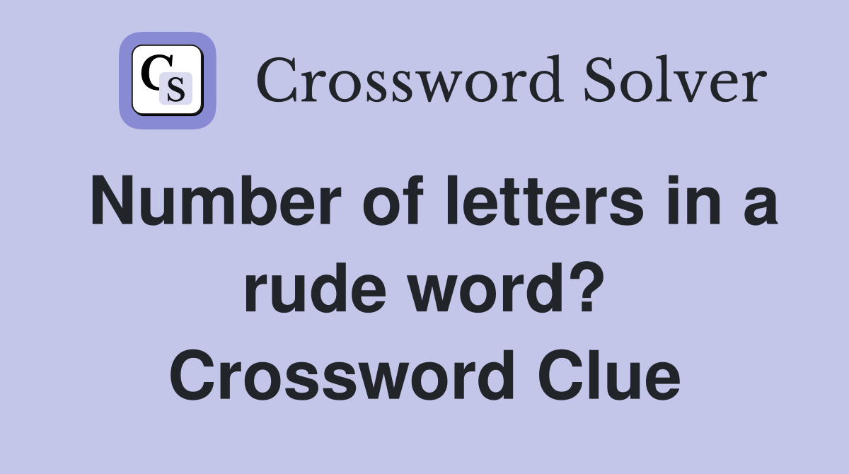 Number of letters in a rude word? Crossword Clue
