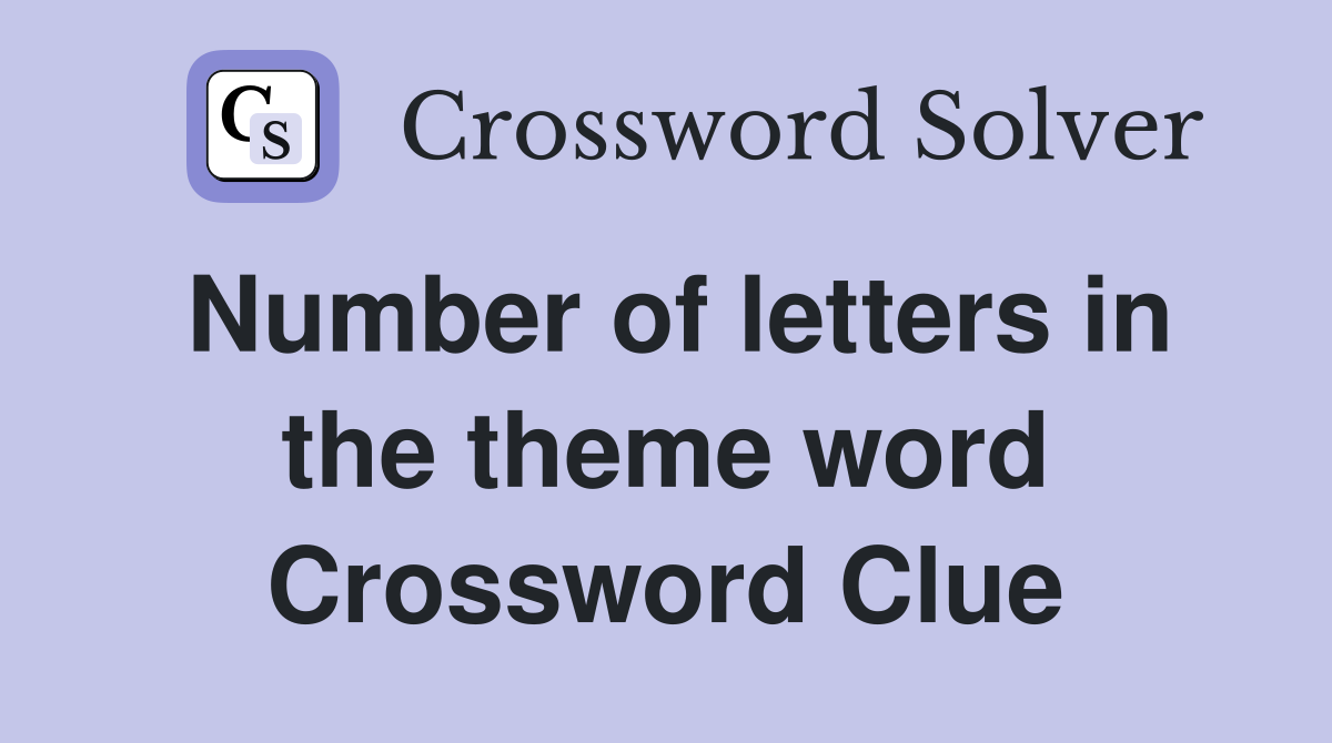 Number of letters in the theme word Crossword Clue