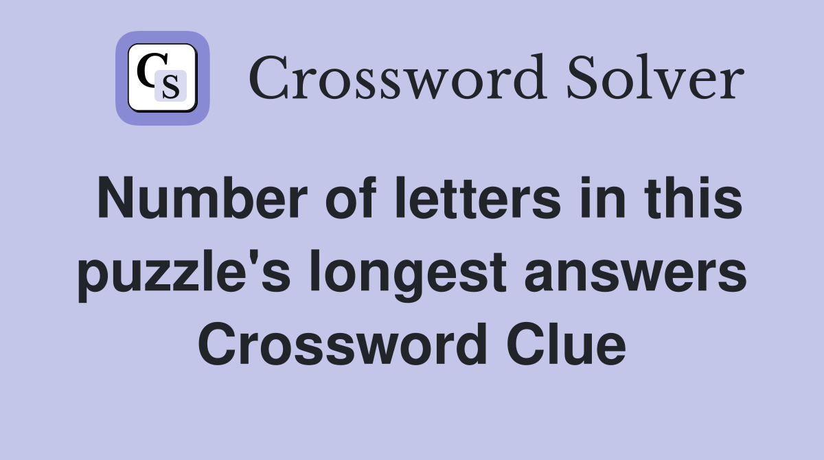 Number of letters in this puzzle's longest answers Crossword Clue
