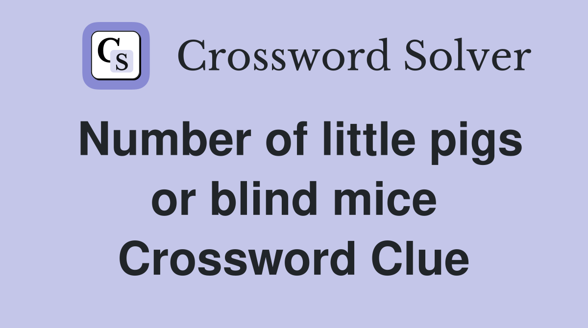 Number of little pigs or blind mice Crossword Clue