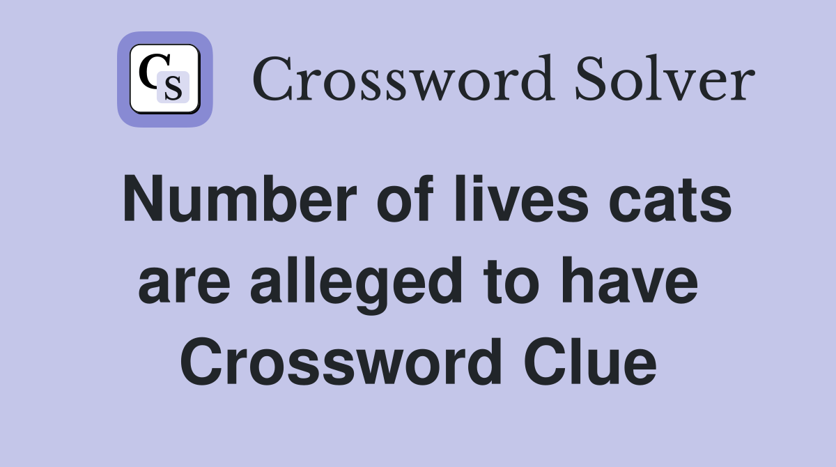Number of lives cats are alleged to have Crossword Clue