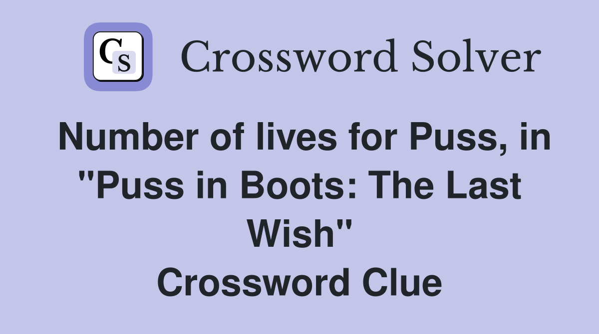 Number of lives for Puss, in "Puss in Boots: The Last Wish" Crossword Clue