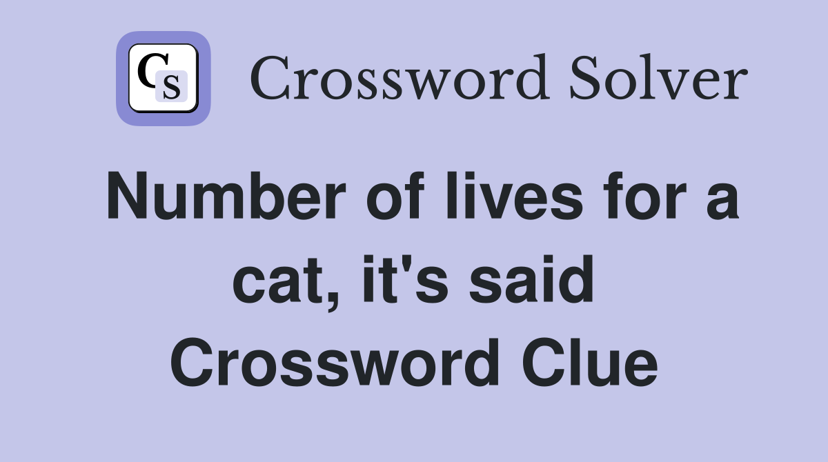 Number of lives for a cat, it's said Crossword Clue