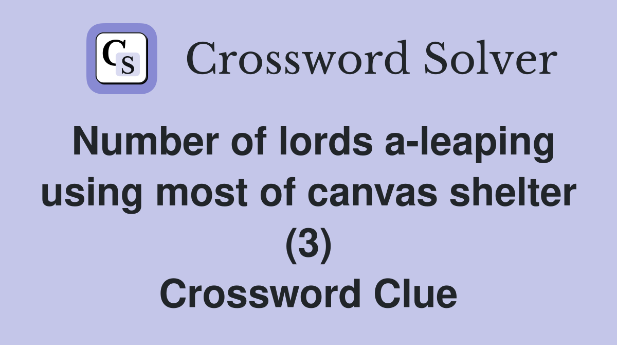 Number of lords a-leaping using most of canvas shelter (3) Crossword Clue