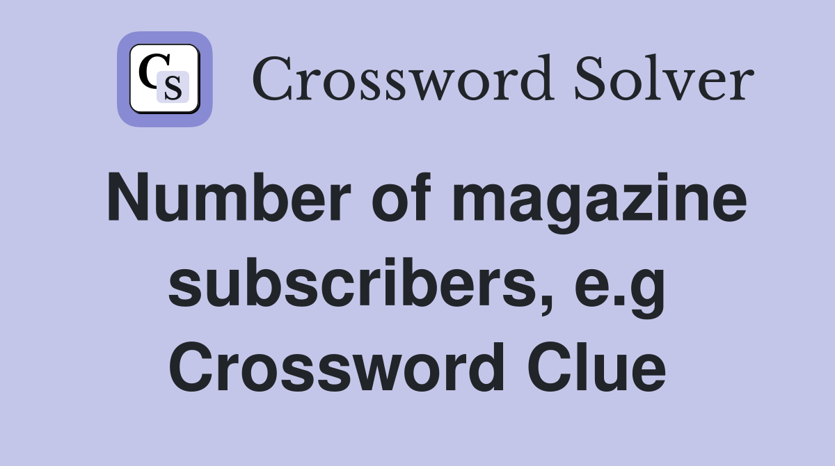 Number of magazine subscribers, e.g Crossword Clue