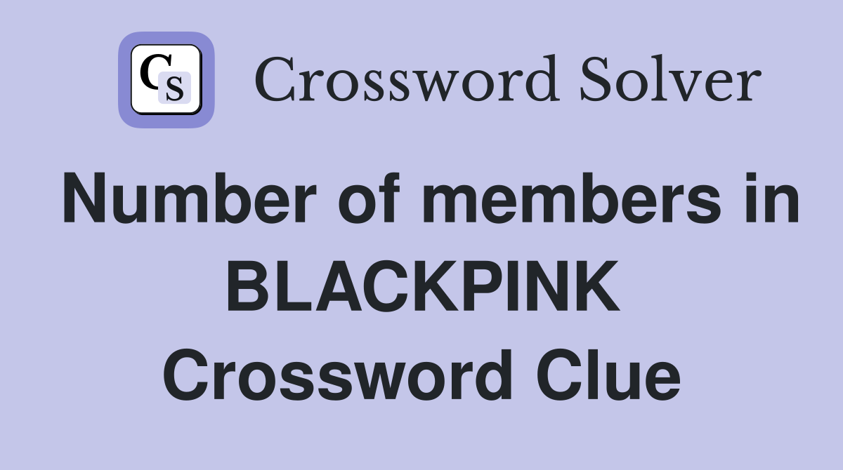Number of members in BLACKPINK Crossword Clue