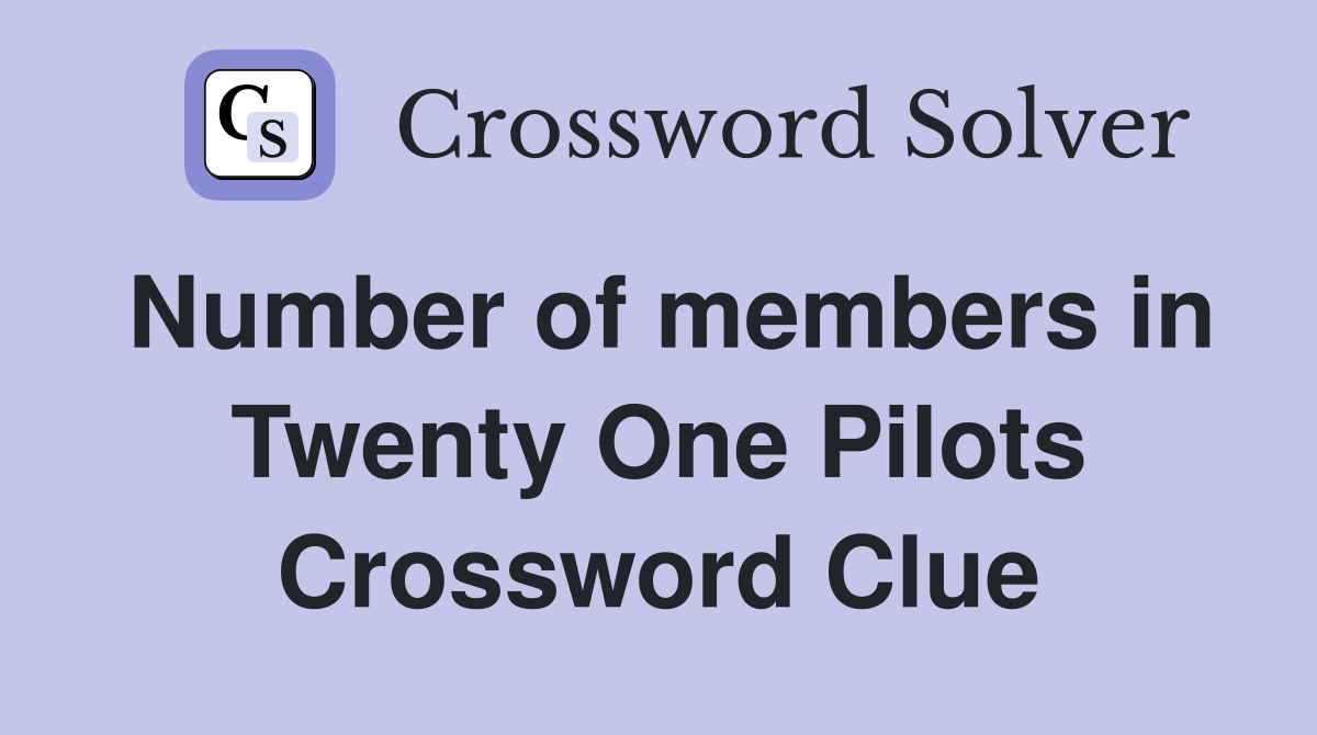 Number of members in Twenty One Pilots Crossword Clue