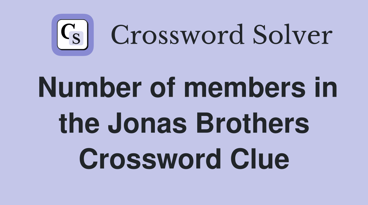 Number of members in the Jonas Brothers Crossword Clue