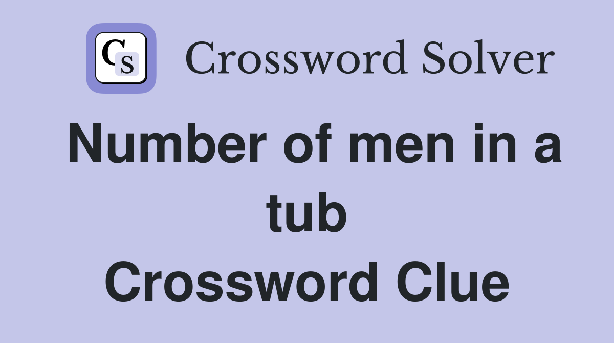 Number of men in a tub Crossword Clue