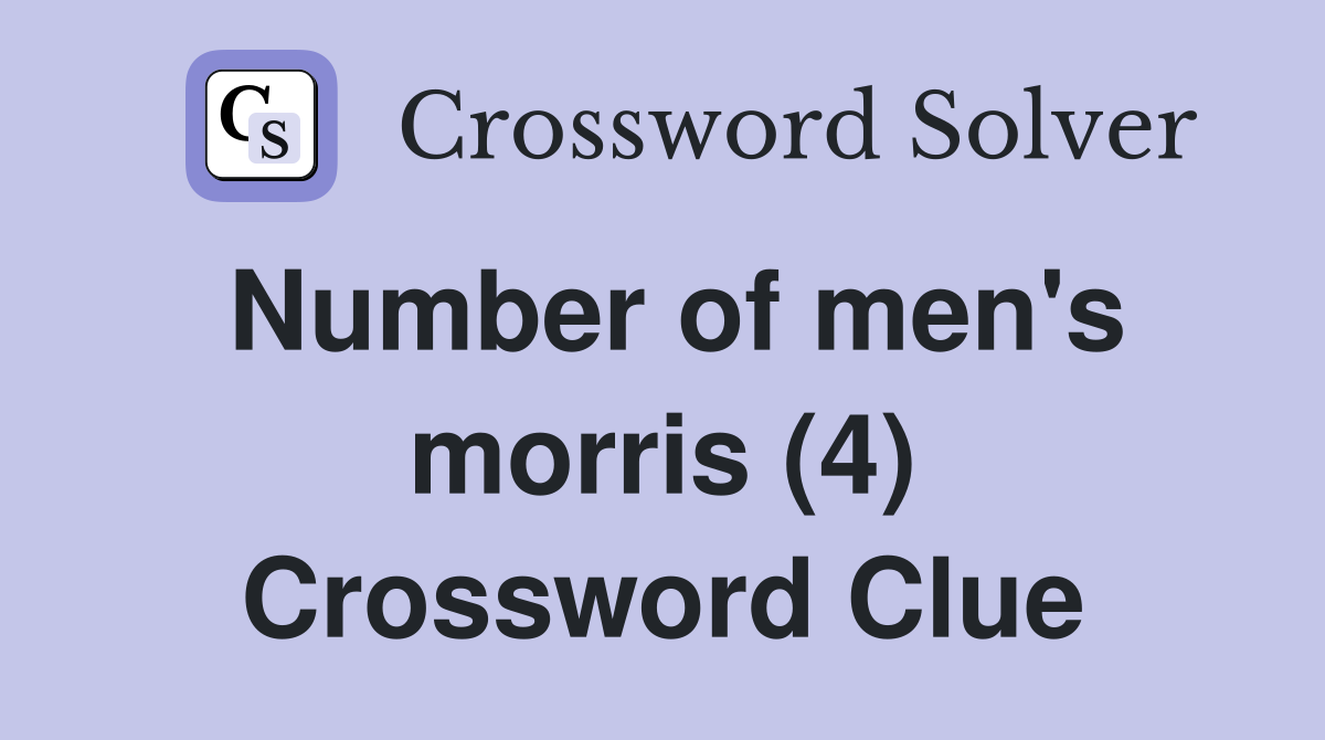 Number of men's morris (4) Crossword Clue