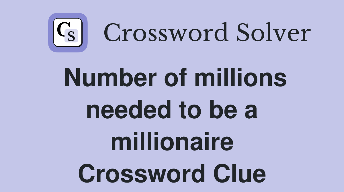 Number of millions needed to be a millionaire Crossword Clue