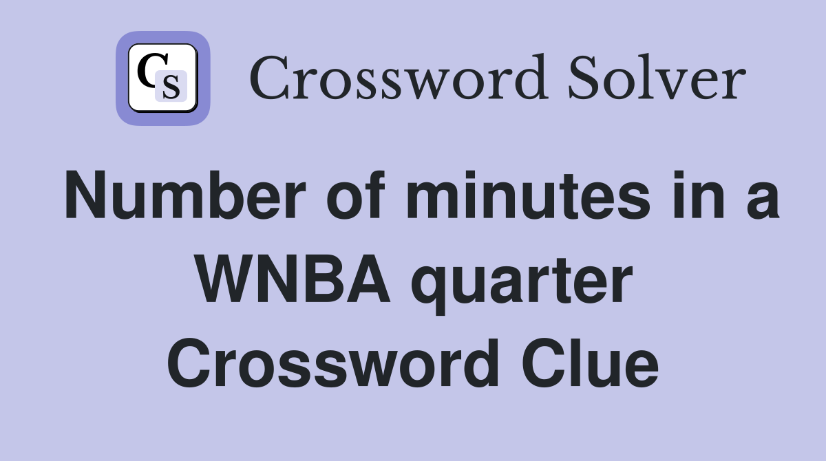 Number of minutes in a WNBA quarter Crossword Clue