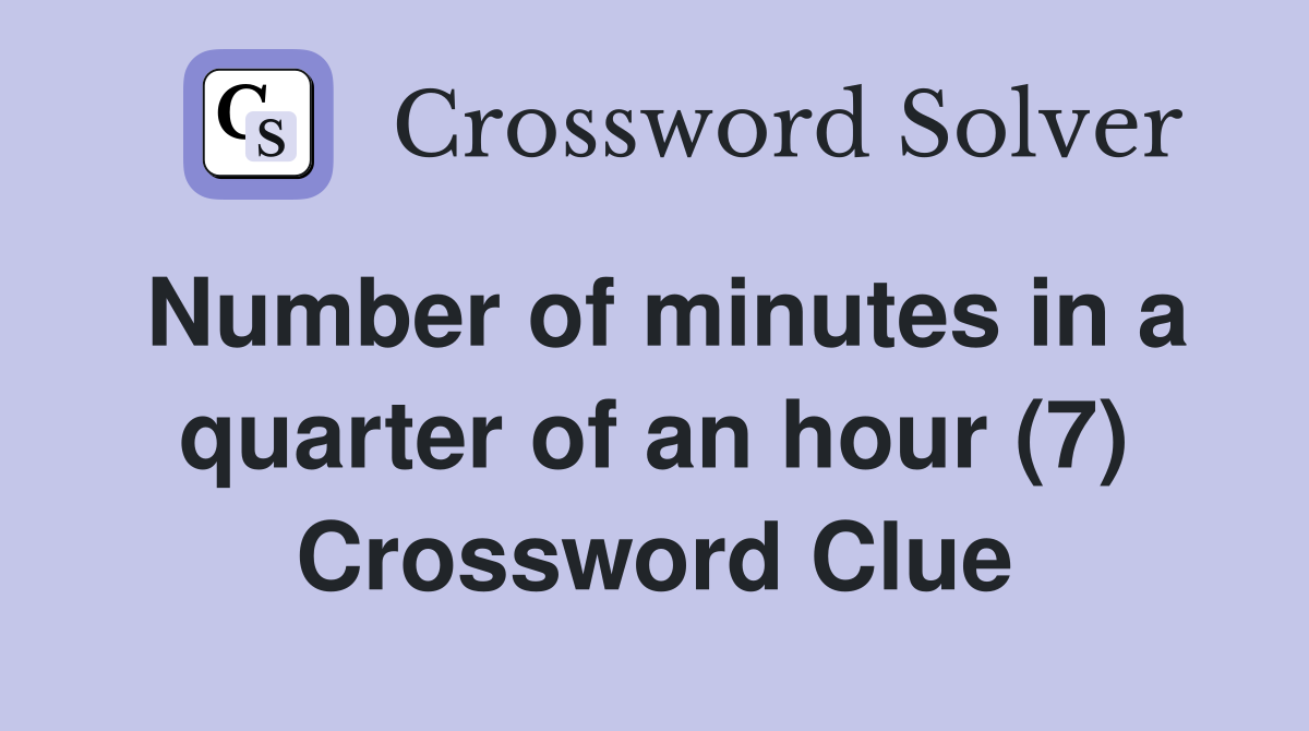 Number of minutes in a quarter of an hour (7) Crossword Clue