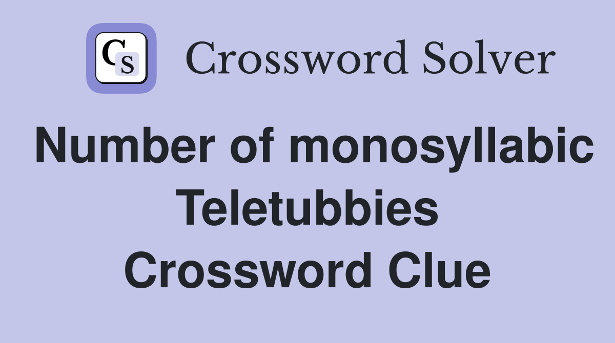 Number of monosyllabic Teletubbies Crossword Clue