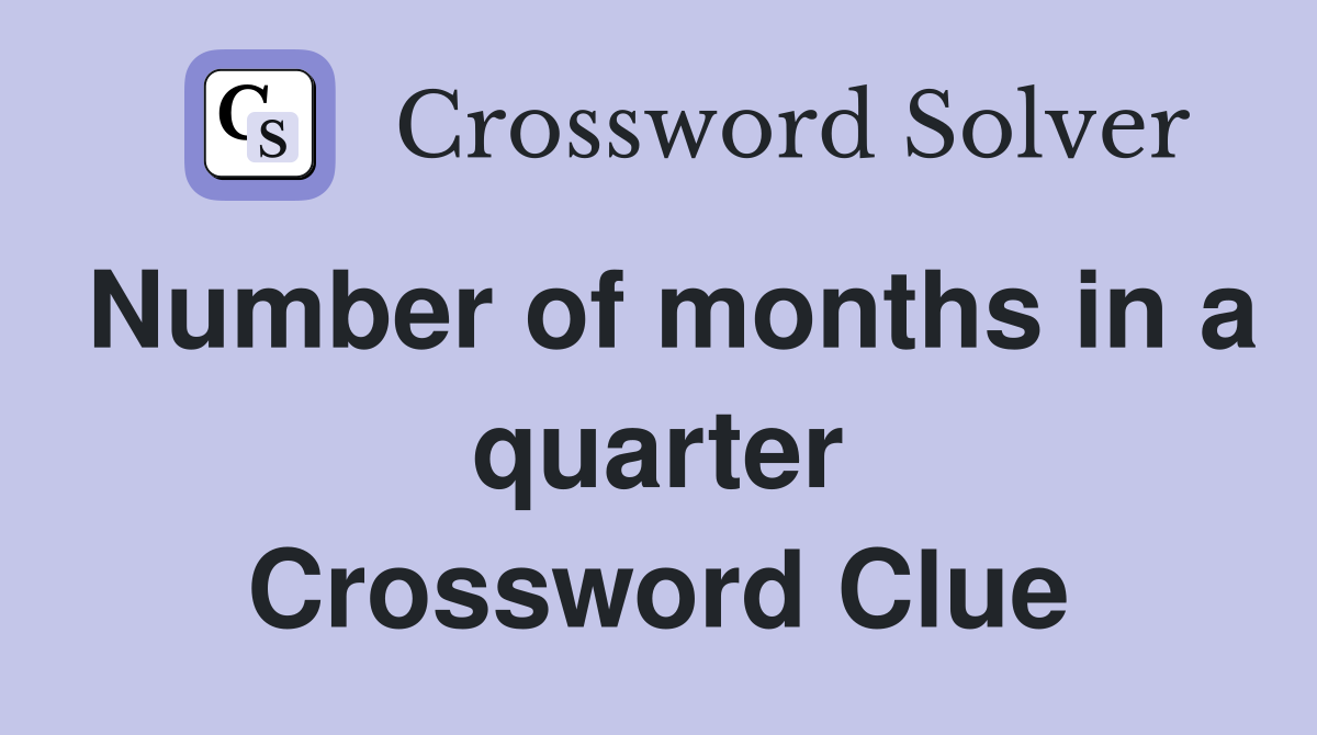 Number of months in a quarter Crossword Clue
