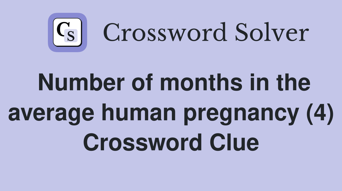 Number of months in the average human pregnancy (4) Crossword Clue
