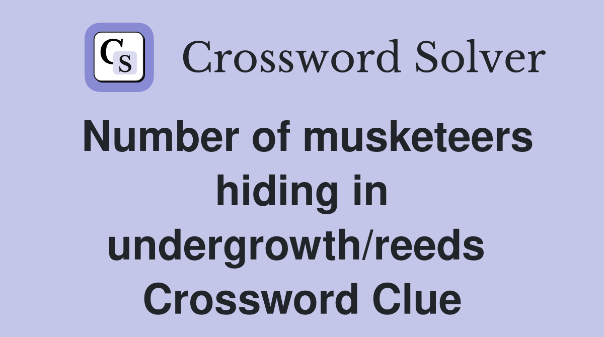 Number of musketeers hiding in undergrowth/reeds  Crossword Clue