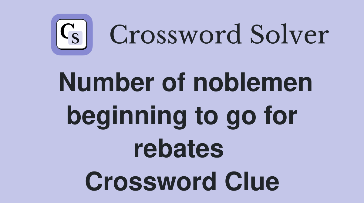 Number of noblemen beginning to go for rebates  Crossword Clue