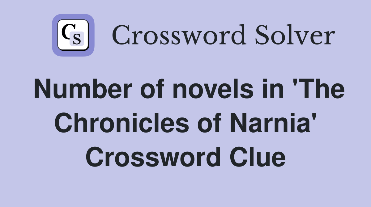 Number of novels in 'The Chronicles of Narnia' Crossword Clue