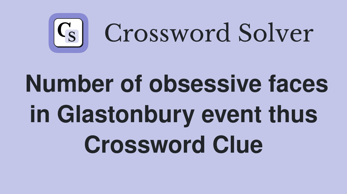 Number of obsessive faces in Glastonbury event thus Crossword Clue