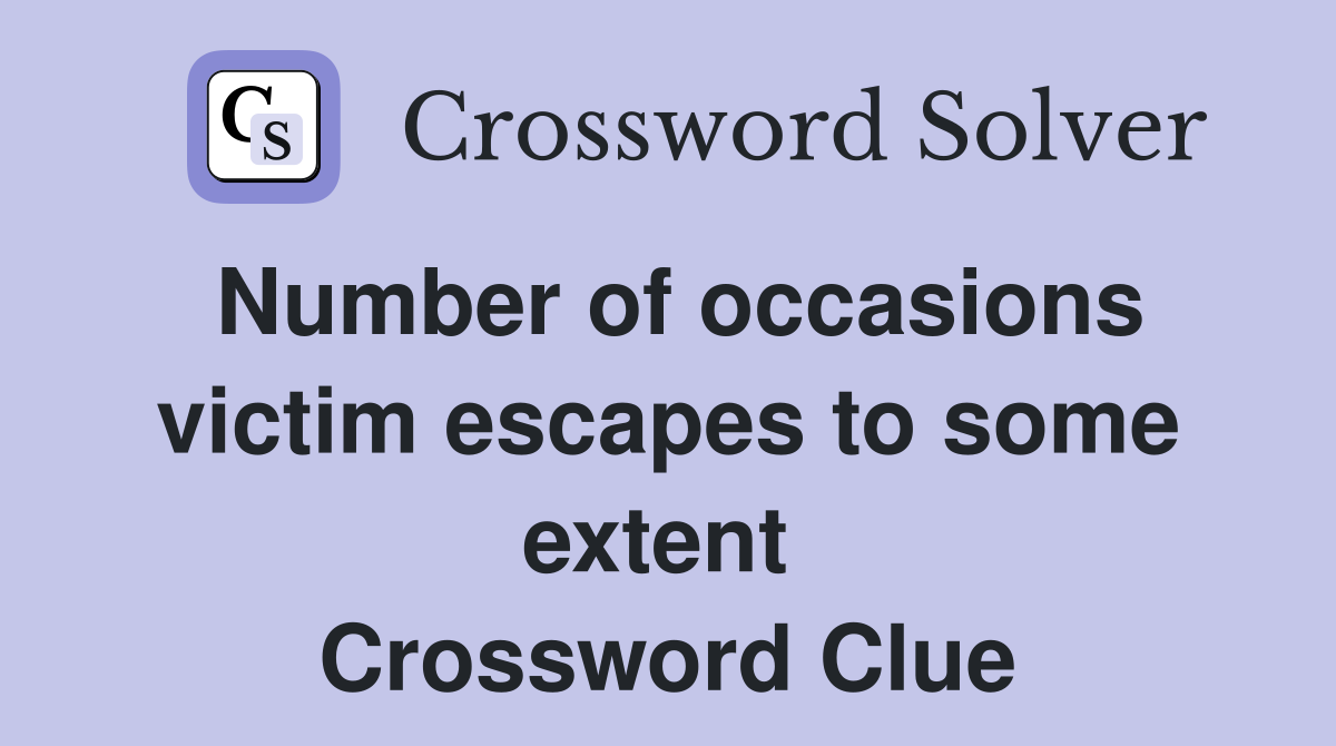 Number of occasions victim escapes to some extent  Crossword Clue