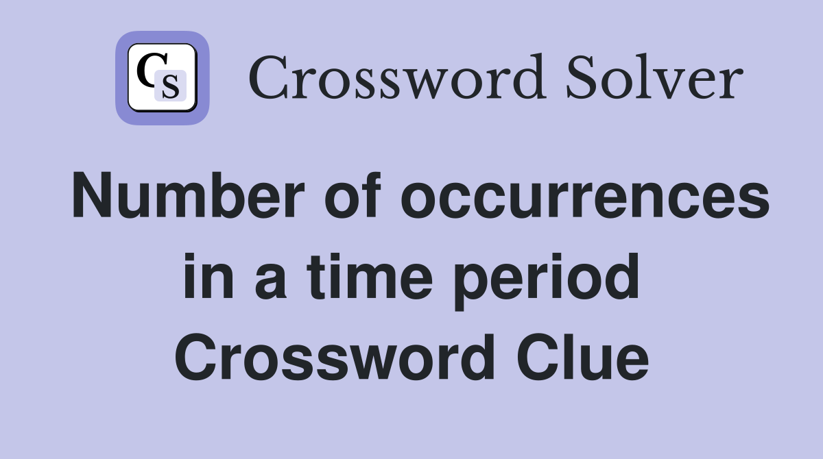 Number of occurrences in a time period Crossword Clue