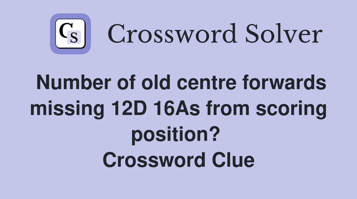 Number of old centre forwards missing 12D 16As from scoring position?  Crossword Clue