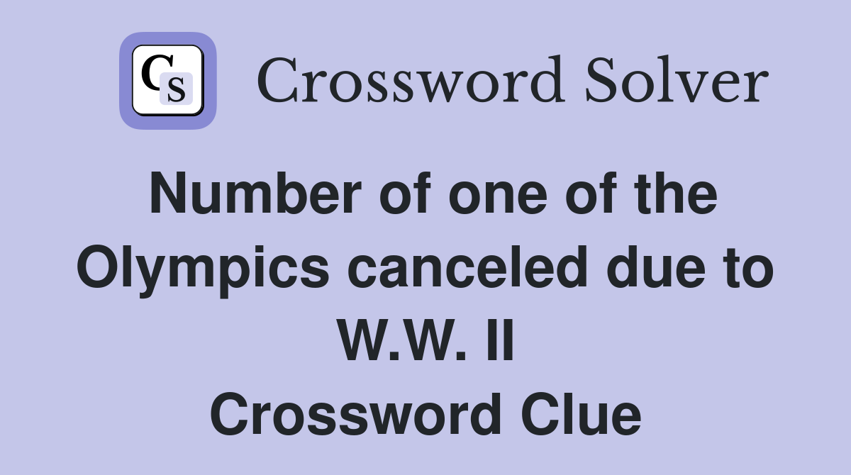 Number of one of the Olympics canceled due to W.W. II Crossword Clue